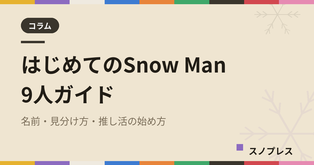 はじめてのSnow Man 9人ガイド|スノ担になった人向け