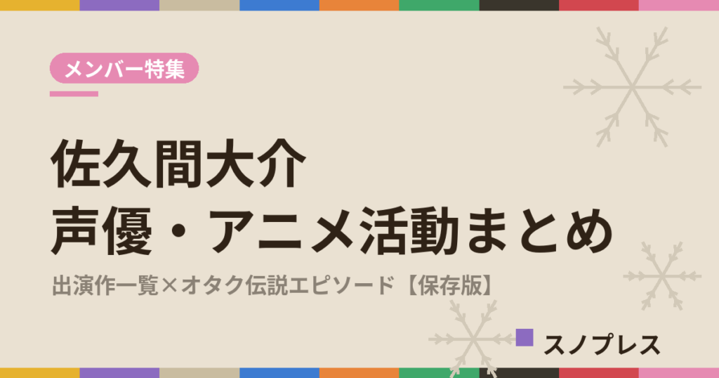 佐久間大介 声優・アニメ活動まとめ 出演作一覧×オタク伝説エピソード
