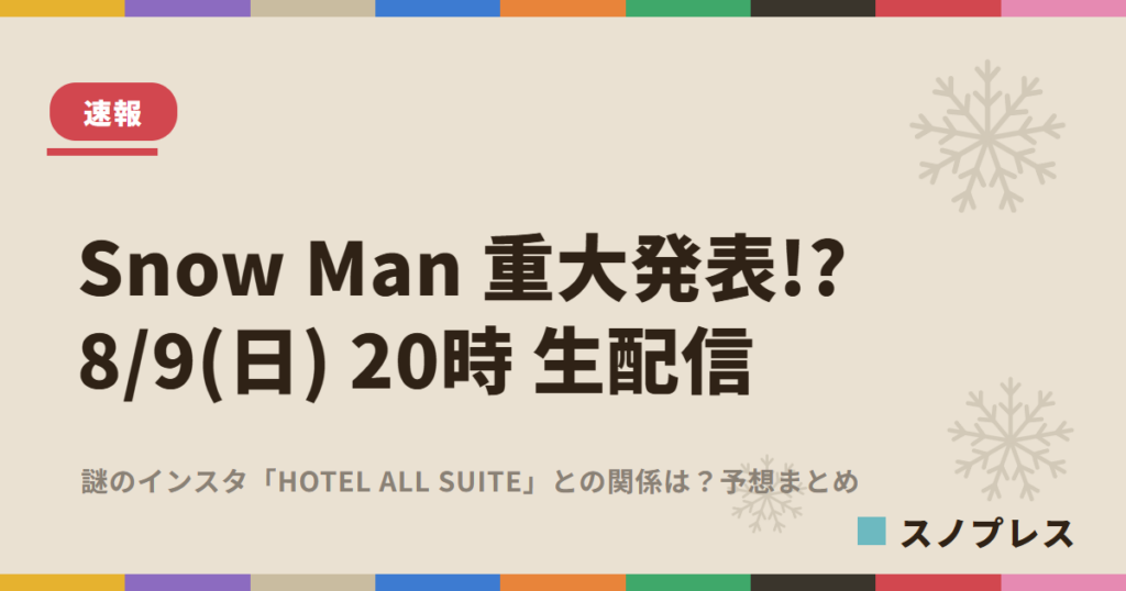 Snow Man重大発表？8月9日20時生配信 予想まとめ｜スノプレス