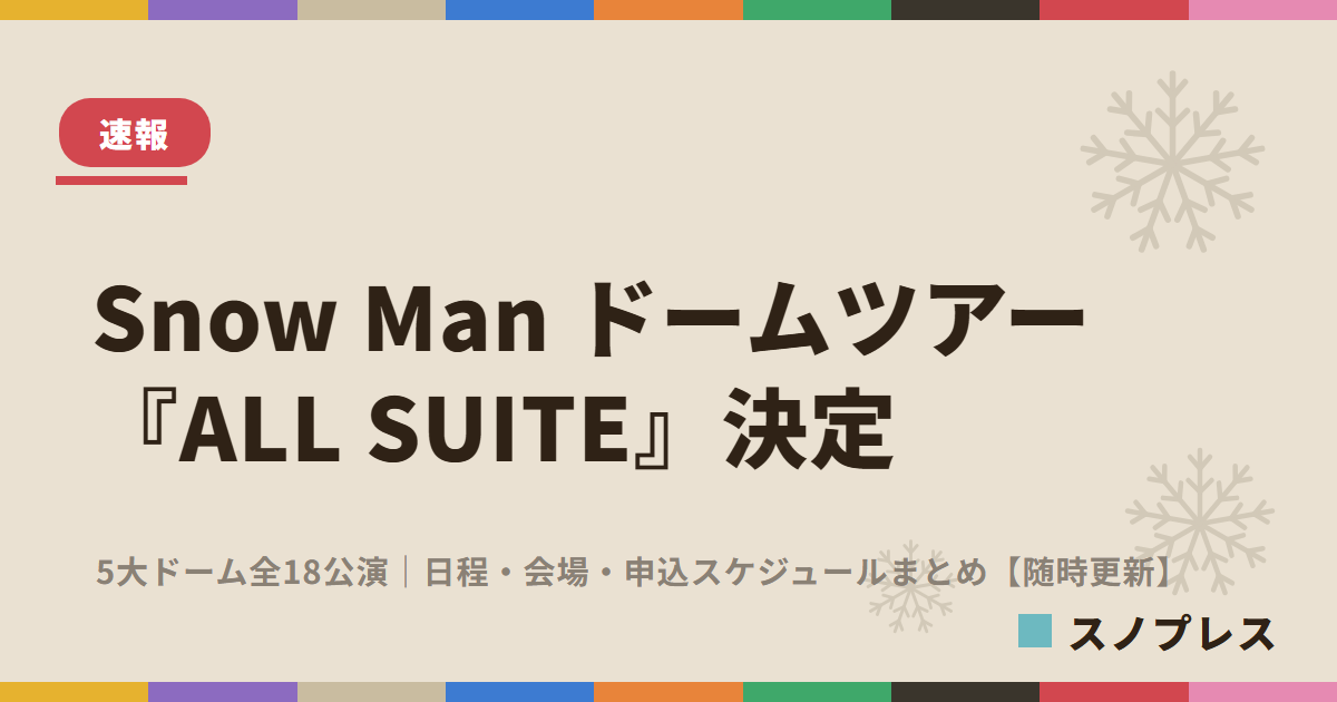 Snow Man ドームツアー『ALL SUITE』決定 日程・会場・申込スケジュールまとめ