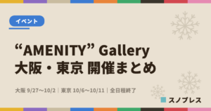 “AMENITY” Gallery 大阪・東京 開催まとめ（全日程終了）